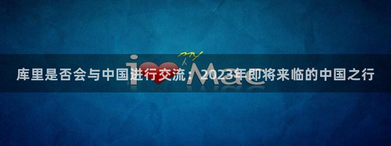 赢彩网体育f开户：库里是否会与中国进行交流：2023年即将来临的中国之行