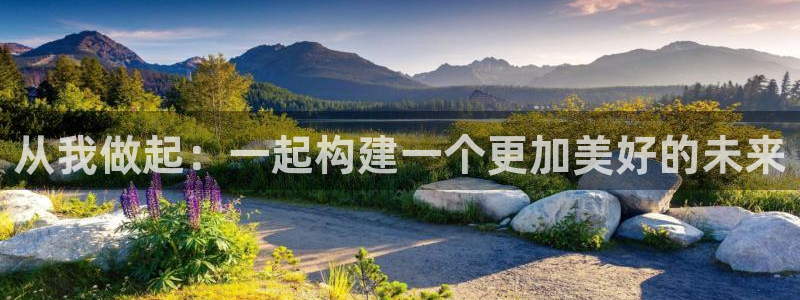赢彩网2代理注册：从我做起：一起构建一个更加美好的未来