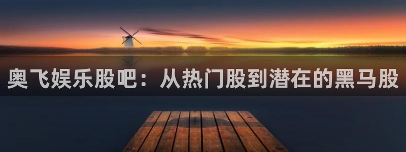 赢彩网体育：奥飞娱乐股吧：从热门股到潜在的黑马股