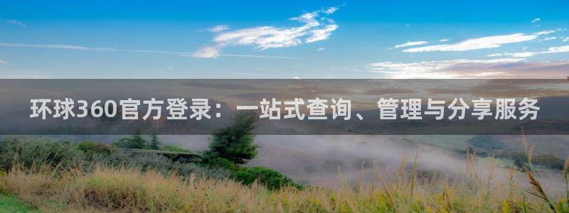 赢彩网平台注册：环球360官方登录：一站式查询、管理与分享服务