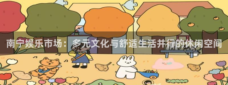 赢彩网平台注册：南宁娱乐市场：多元文化与舒适生活并行的休闲空间