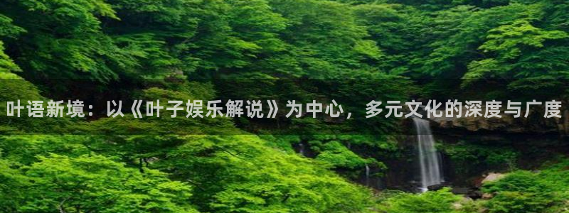 赢彩网体育注册：叶语新境：以《叶子娱乐解说》为中心，多元文化的深度与广度