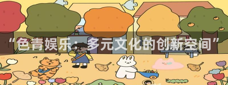 赢彩网3登录：“色青娱乐：多元文化的创新空间”