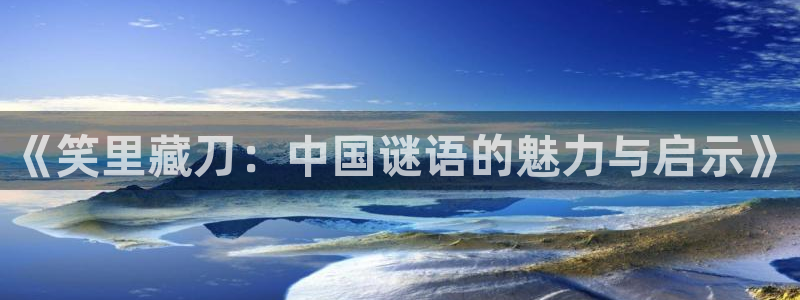 赢彩网平台注册：《笑里藏刀：中国谜语的魅力与启示》