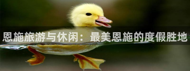 赢彩网3登陆：恩施旅游与休闲：最美恩施的度假胜地